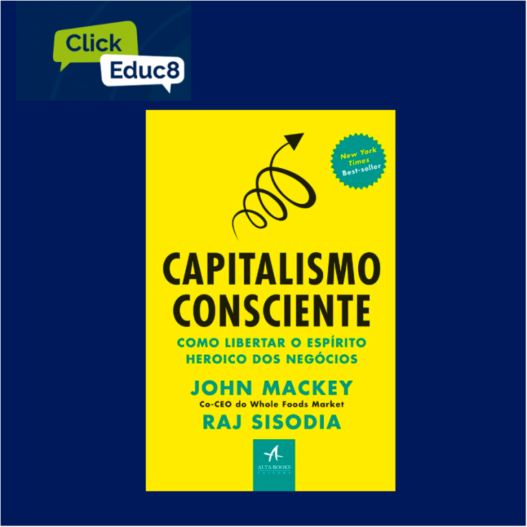 “Capitalismo Consciente: Liberando o Espírito Heroico dos Negócios” – John Mackey e Raj Sisodia (Resumo do Livro)