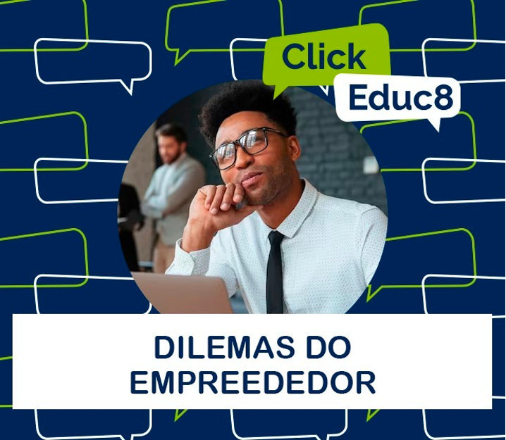 Série Click Educ8: Dilemas do Empreendedor