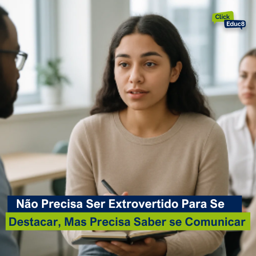 Você Não Precisa Ser Extrovertido para Se Destacar. Mas Precisa Saber se Comunicar.